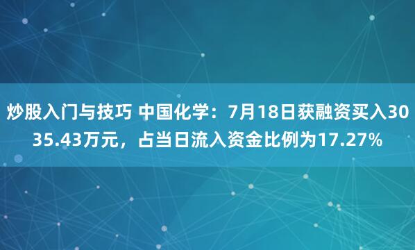 炒股入门与技巧 中国化学：7月18日获融资买入3035.43万元，占当日流入资金比例为17.27%