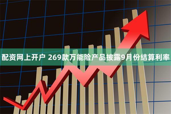 配资网上开户 269款万能险产品披露9月份结算利率